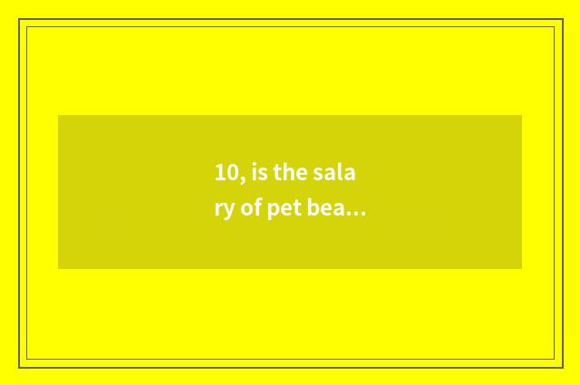10, is the salary of pet beautician in probably what level?