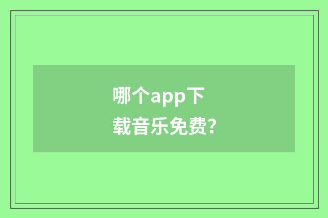 哪个app下载音乐免费?