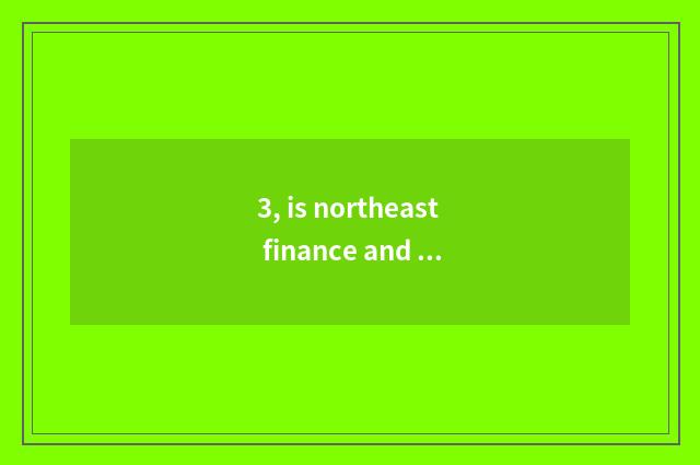 3, is northeast finance and economics good?