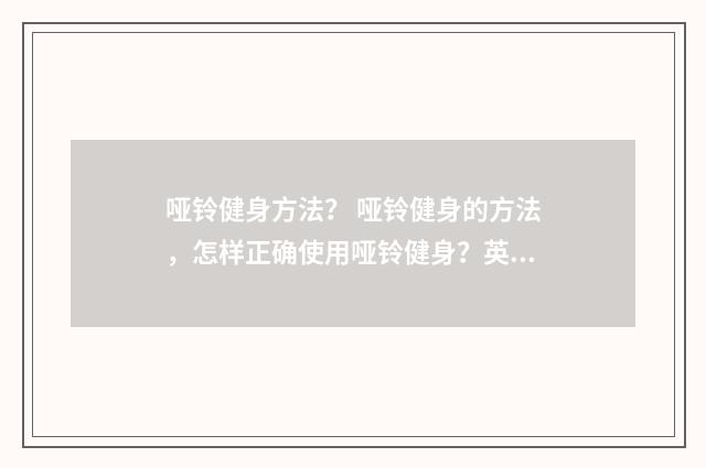 哑铃健身方法？ 哑铃健身的方法，怎样正确使用哑铃健身？英文双语对照