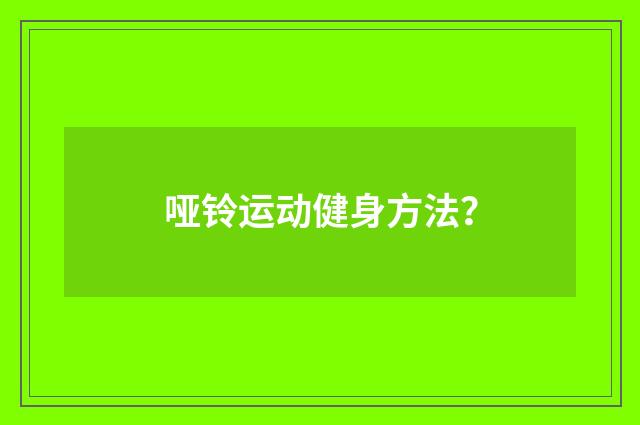 哑铃运动健身方法？