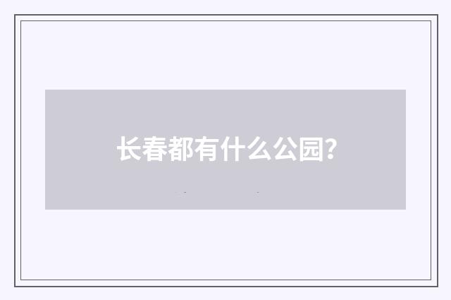 长春都有什么公园?
