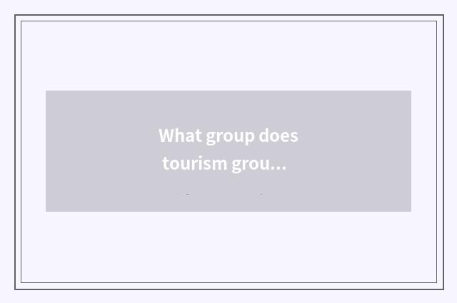 What group does tourism group have model?