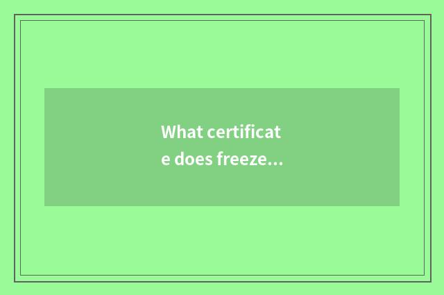 What certificate does freezer have?