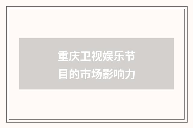 重庆卫视娱乐节目的市场影响力