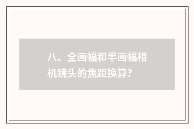 八、全画幅和半画幅相机镜头的焦距换算?