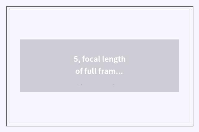 5, focal length of full frame camera lens how many optimal?