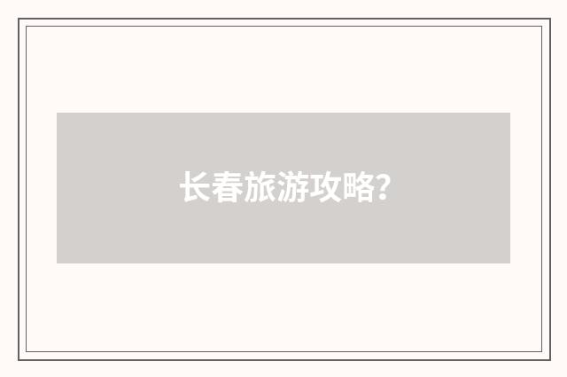 长春旅游攻略?