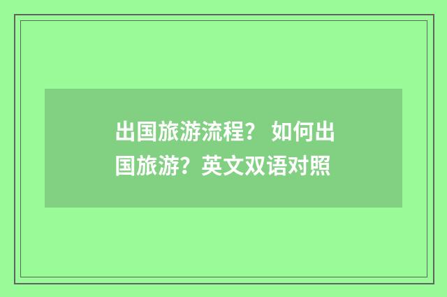 出国旅游流程？ 如何出国旅游？英文双语对照