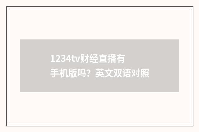 1234tv财经直播有手机版吗?英文双语对照