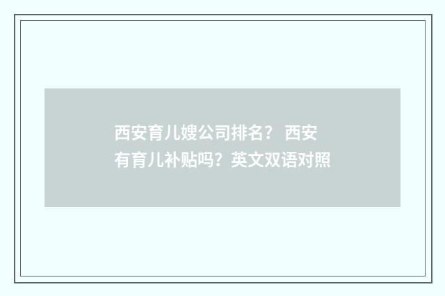西安育儿嫂公司排名? 西安有育儿补贴吗?英文双语对照