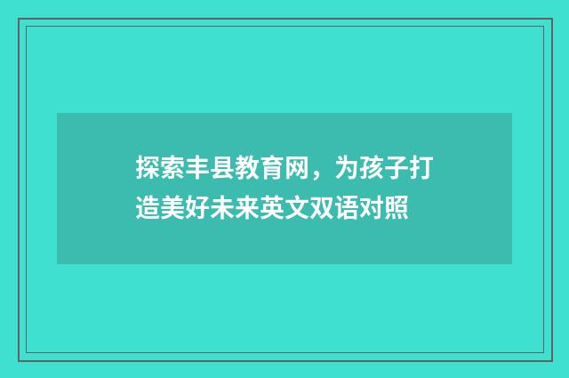 探索丰县教育网，为孩子打造美好未来英文双语对照
