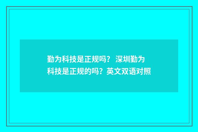 勤为科技是正规吗? 深圳勤为科技是正规的吗?英文双语对照