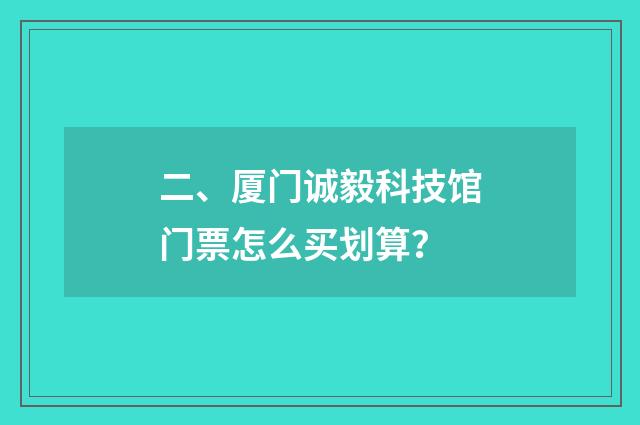 二、厦门诚毅科技馆门票怎么买划算?