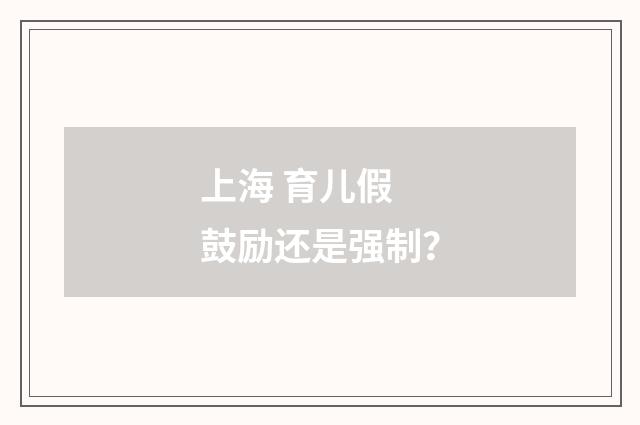 上海 育儿假 鼓励还是强制？