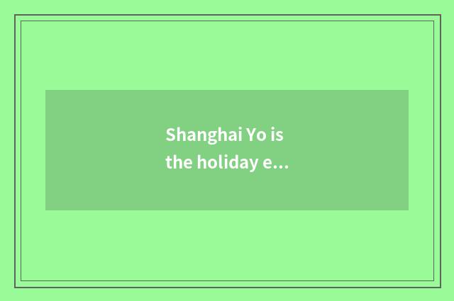 Shanghai Yo is the holiday encouraged or enforce?