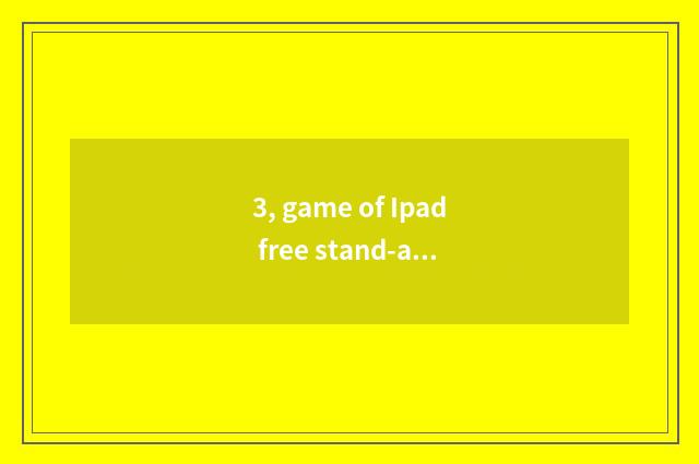3, game of Ipad free stand-alone?