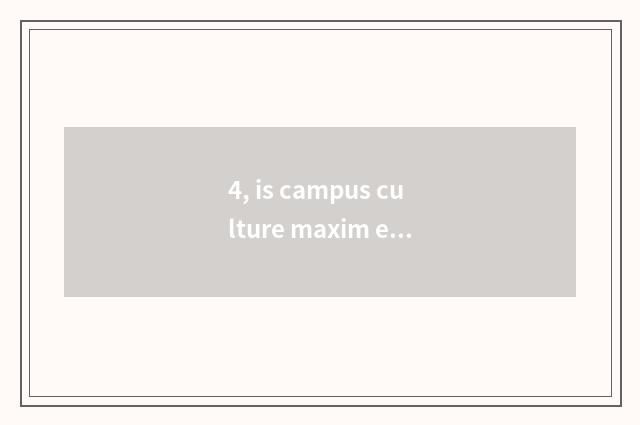 4, is campus culture maxim epigrammatic?