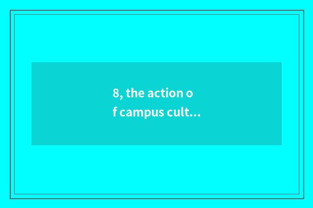 8, the action of campus culture?