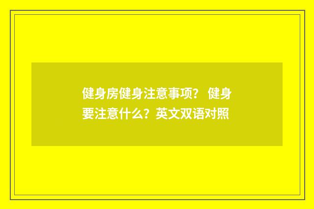 健身房健身注意事项? 健身要注意什么?英文双语对照