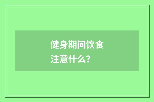 健身期间饮食注意什么？