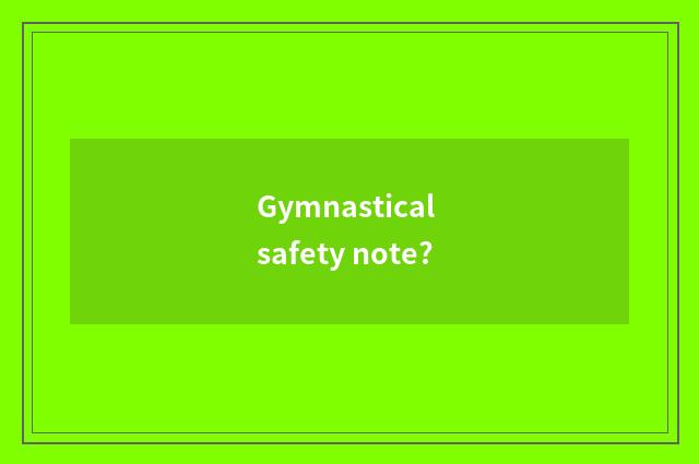 Gymnastical safety note?
