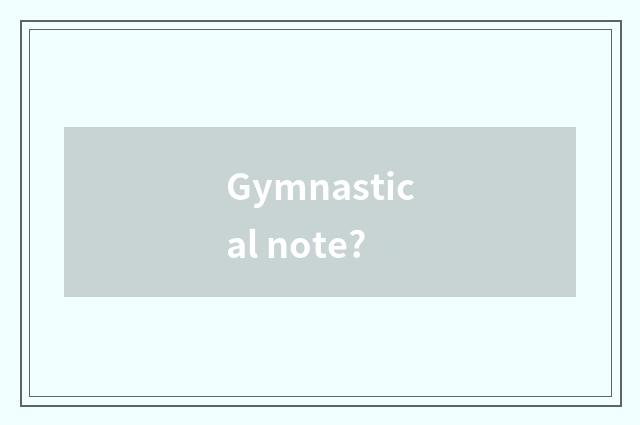 Gymnastical note?