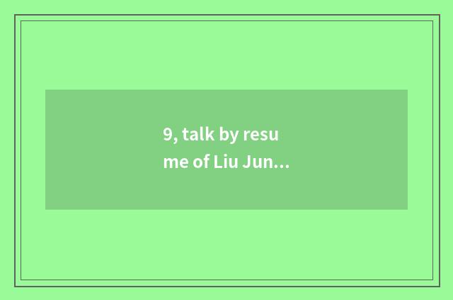 9, talk by resume of Liu Jun of Jin Xin compere?