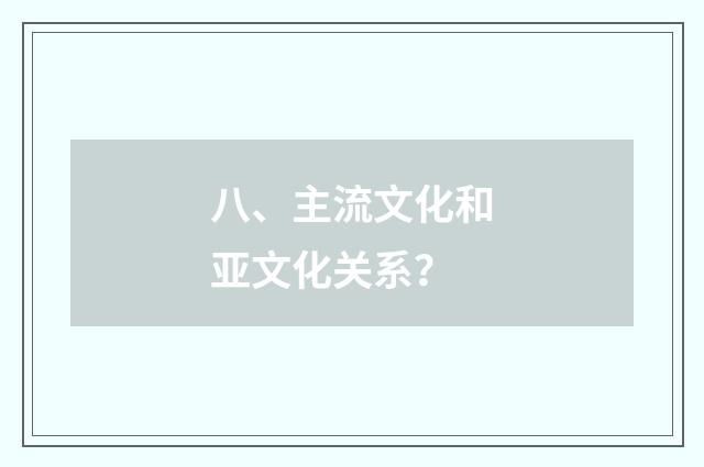 八、主流文化和亚文化关系?