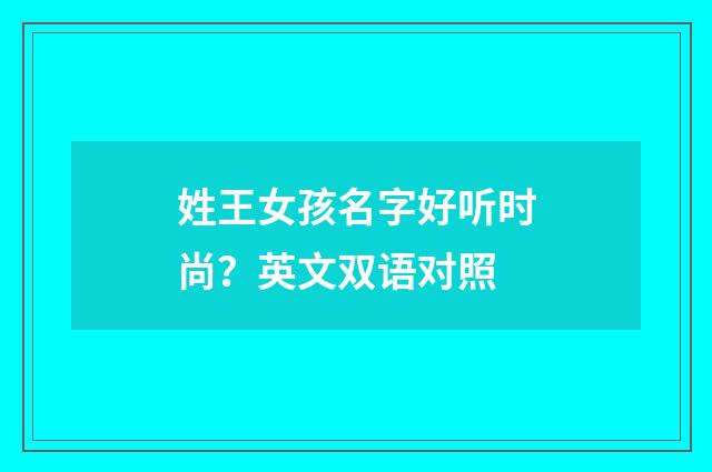 姓王女孩名字好听时尚?英文双语对照