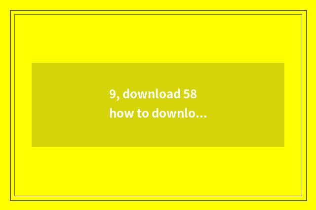 9, download 58 how to download with the city?