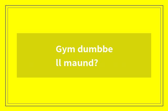 Gym dumbbell maund?