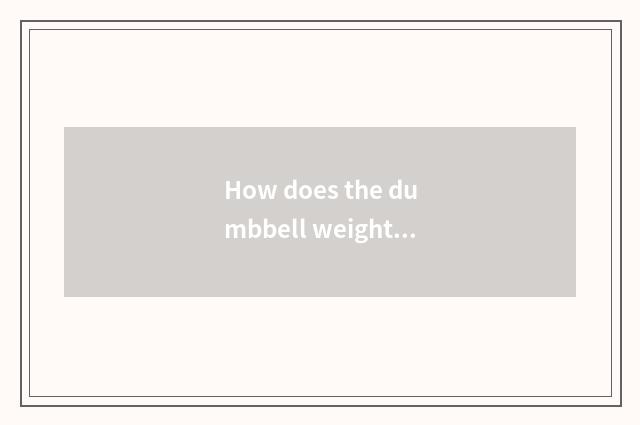 How does the dumbbell weight in great mind gym look?