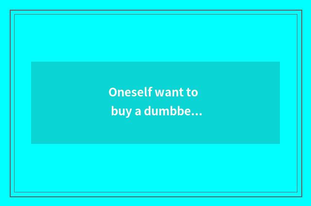 Oneself want to buy a dumbbell lever to use fitness, beg recommend weight?