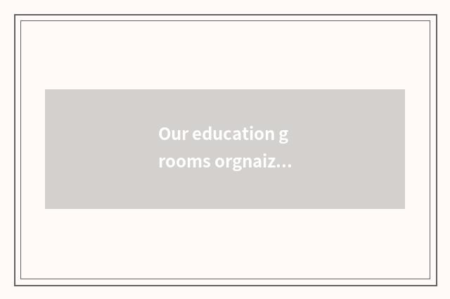 Our education grooms orgnaization