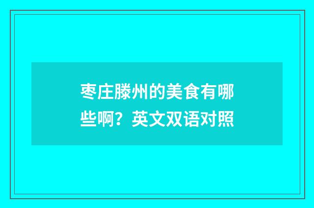 枣庄滕州的美食有哪些啊?英文双语对照