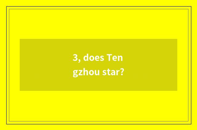 3, does Tengzhou star?