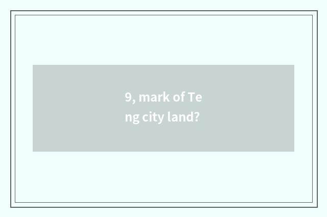 9, mark of Teng city land?