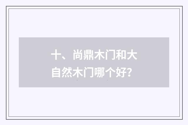 十、尚鼎木门和大自然木门哪个好?