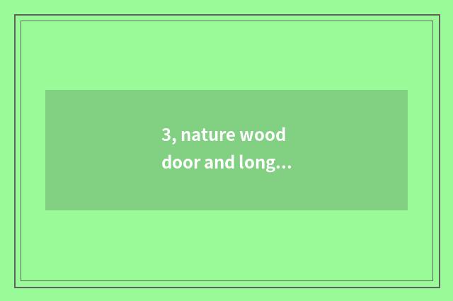 3, nature wood door and long to long for wooden door which good?