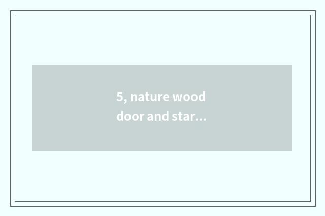 5, nature wood door and star wood door which good?