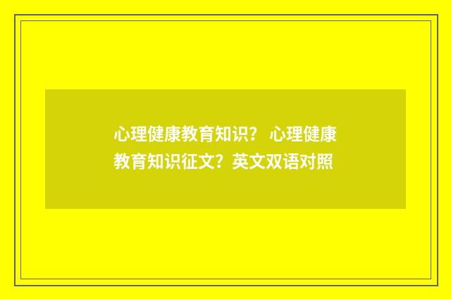心理健康教育知识？ 心理健康教育知识征文？英文双语对照