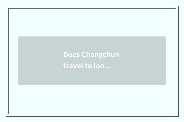 Does Changchun travel to long island strategy?