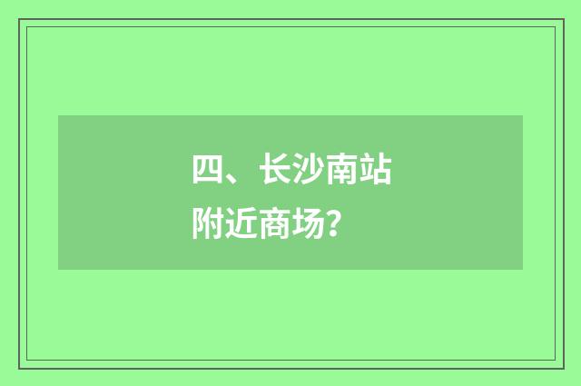 四、长沙南站附近商场?