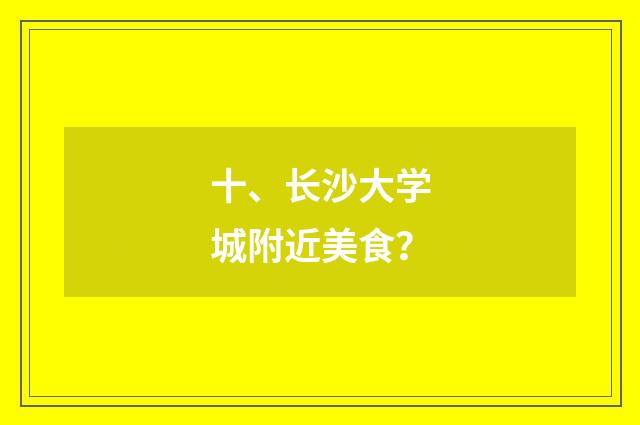 十、长沙大学城附近美食?