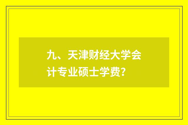 九、天津财经大学会计专业硕士学费?