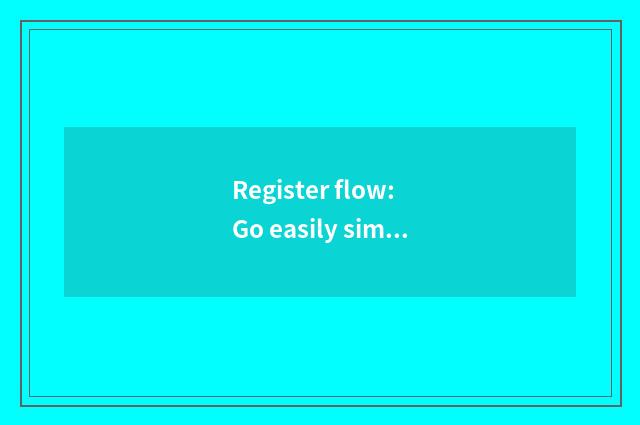 Register flow: Go easily simply, need a few paces to be able to be finished only