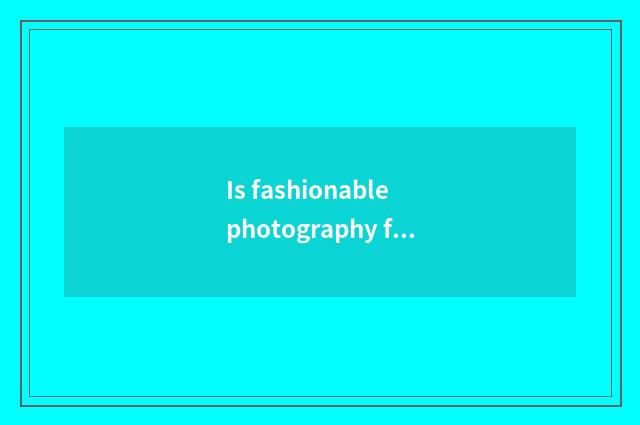 Is fashionable photography famous what does cameraman have?