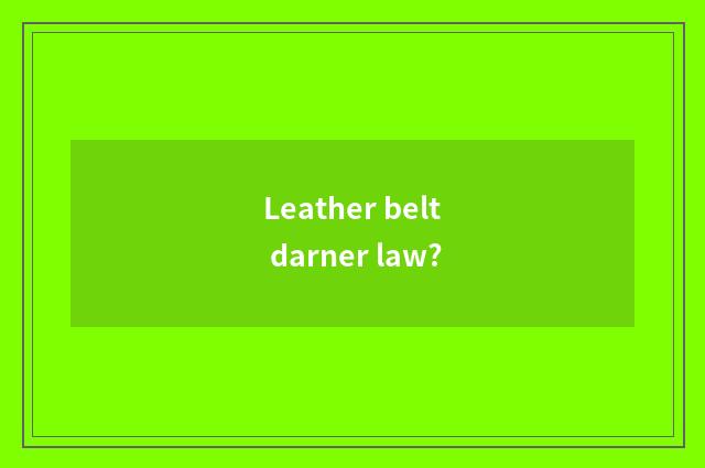 Leather belt darner law?