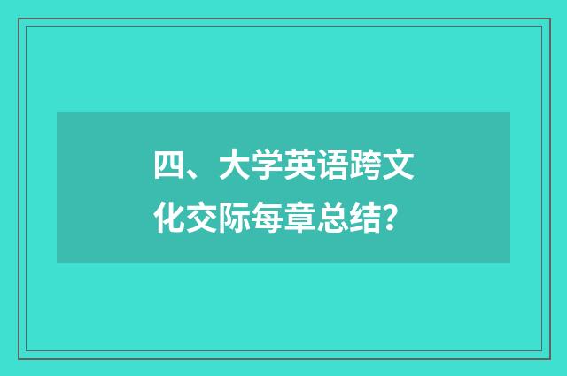 四、大学英语跨文化交际每章总结?